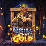 Drill That Gold™ Drill That Gold™