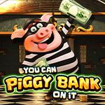 You Can Piggy Bank On It You Can Piggy Bank On It
